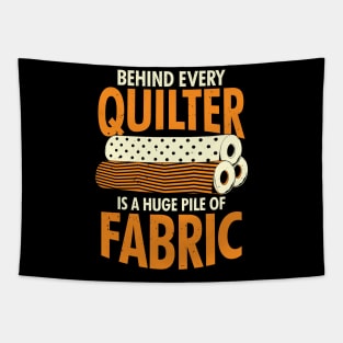 Behind Every Quilter Is A Huge Pile Of Fabric Tapestry