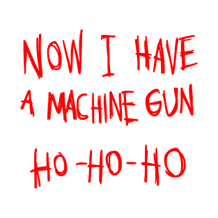 Now I Have A Machine Gun Ho Ho Ho T-Shirt T-Shirt