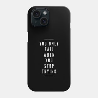 You Only Fail When You Stop Trying - Motivational Words Phone Case