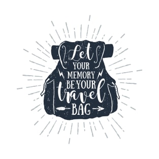 Let Your Memory Be Your Travel Bag. Wanderlust. Adventure. Motivational Quote T-Shirt