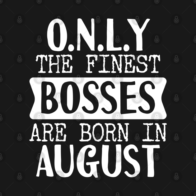 Disover Only The Finest Bosses Are Born In August - Bosses - T-Shirt