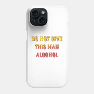 do not give this man alcohol Phone Case