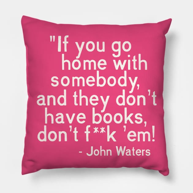 MUST. HAVE. BOOKS. John Waters Quote Pillow by darklordpug