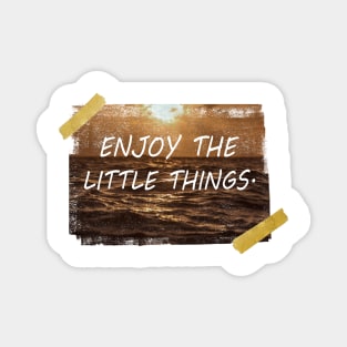 Enjoy the little things. Magnet