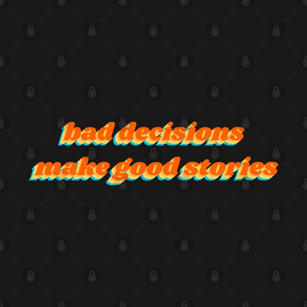 Bad Decisions Make Good Stories by reesea