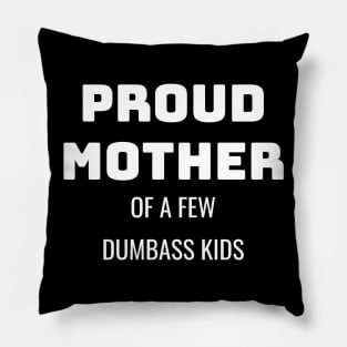 Proud Mother Of A Few Dumbass Kids Gift Pillow