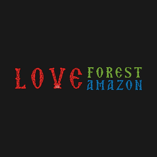 Love Forest Love Amazon T-Shirt