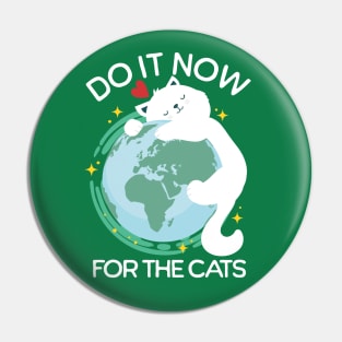 Earth Day - Do It now For The Cats - Funny Cat Lover Pin