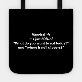 Married life it's just 50% of "What do you want to eat today?" and "where is nail clippers?" Tote