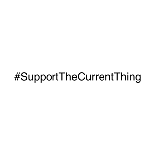 Support the Current Thing! T-Shirt