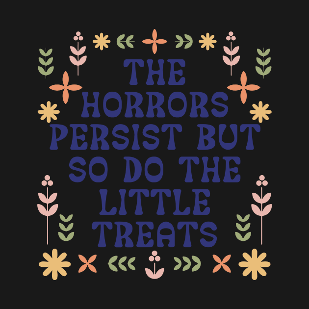 The Horrors Persist But So Do The Little Treats by alexalexay