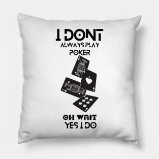 i dont always play poker oh wait i do Pillow