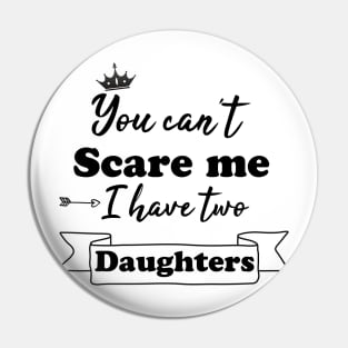 You can't scare me i have two daughters Pin