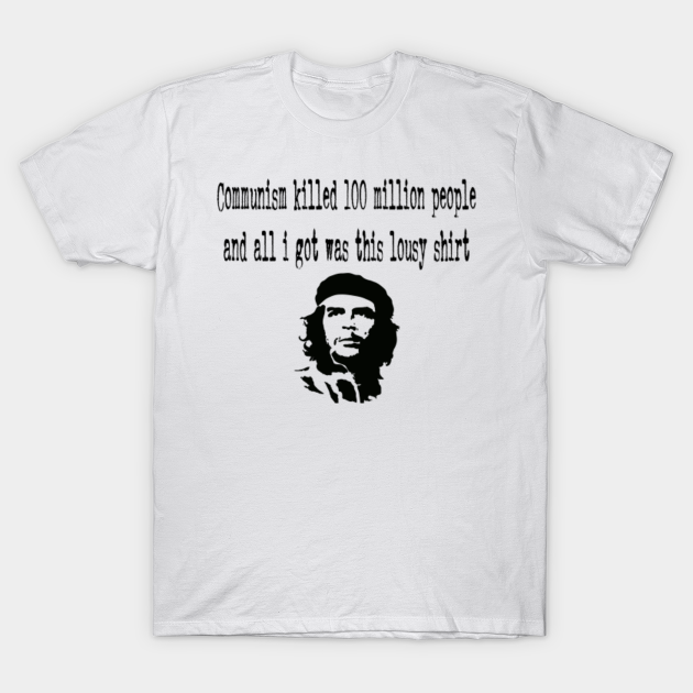 Communism Killed 100 Million People And All I Got Was This Lousy Shirt Anti Communist T Shirt Teepublic