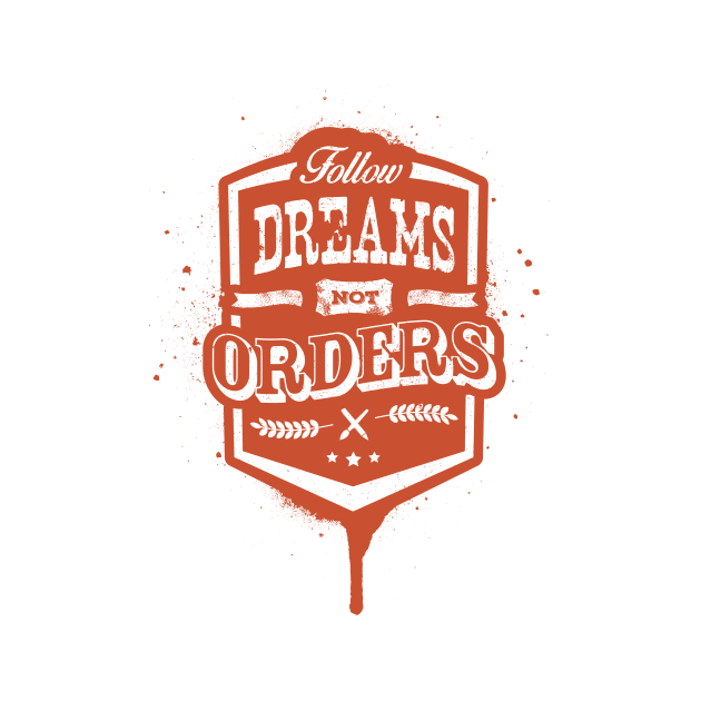 FOLLOW DREAMS NOT ORDERS by snevi