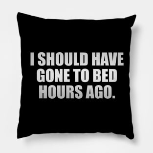 I should have gone to bed hours ago Pillow