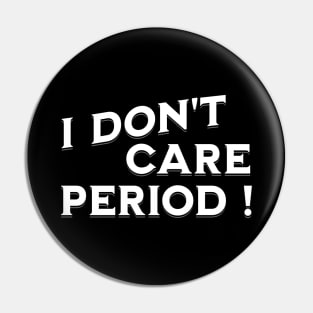 I don't care ! Period! Pin