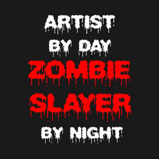 Funny Spooky Halloween Party Trendy Gift - Artist By Day Zombie Slayer By Night T-Shirt