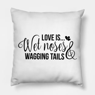 Love is wet noses wagging tails Pillow