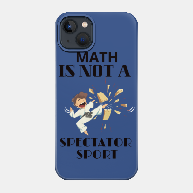 math is not a spectator sport - Math Is Not A Spectator Sport - Phone Case