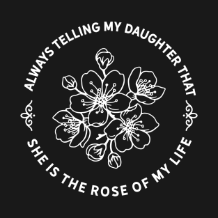 My Daughter is the Rose of my Life T-Shirt