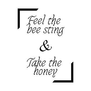 feel the bee sting and take the honey T-Shirt