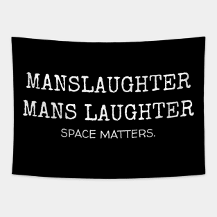 Manslaughter mans laughter. Space matters. Tapestry