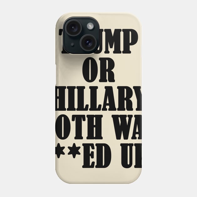 TRUMP OR HILLARY BOTH WAY MESSED UP Phone Case by DESIGNBOOK