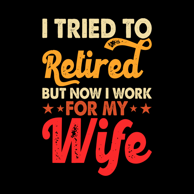 I Tired To Retired But Now I Work For My Wife T shirt For Women by Pretr=ty