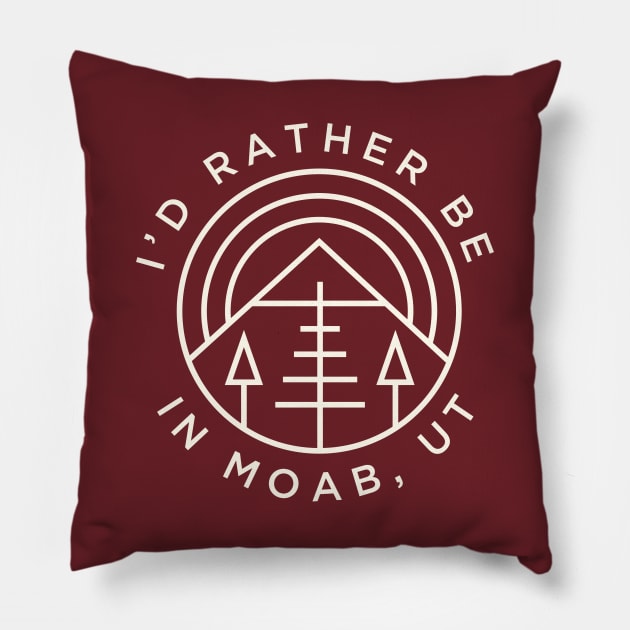 Moab Utah I'd Rather Be In Moab Arches Canyonlands Pillow by PodDesignShop