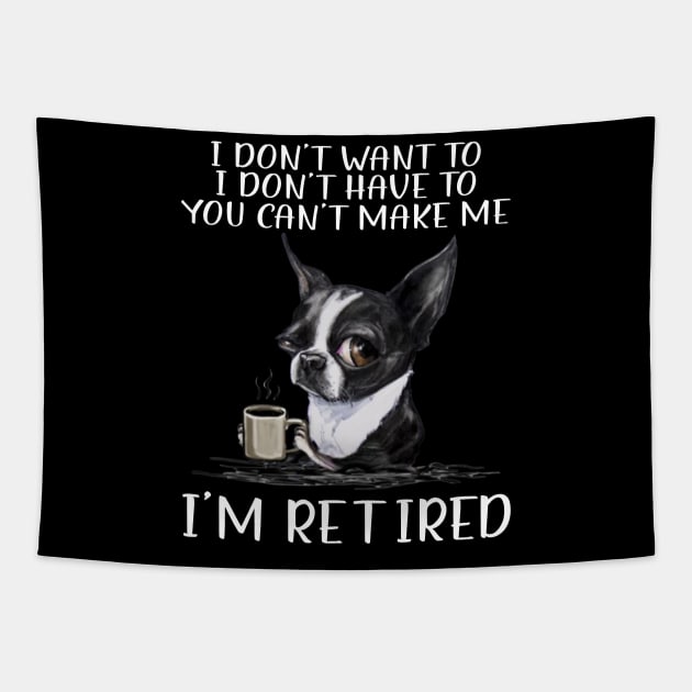 Chihuahua I Don't Want To I Don't Have To You Can't Make Me I'm Retired Tapestry by Jenna Lyannion