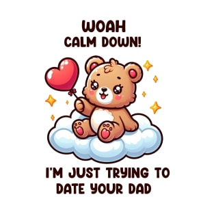 Woah, Calm Down! I'm Just Trying To Date Your Dad T-Shirt