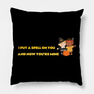 I PUT A SPELL ON YOU AND NOW YOU'RE MINE Pillow