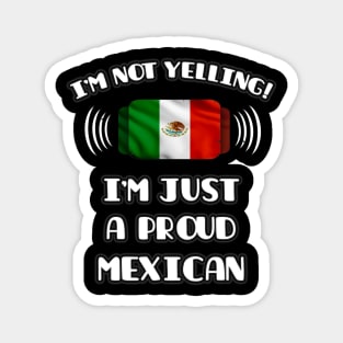 I'm Not Yelling I'm A Proud Mexican - Gift for Mexican With Roots From Mexico Magnet