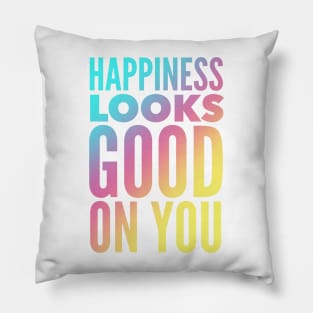 Happiness Looks Good On You Pillow