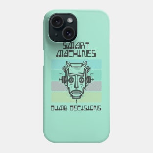 Smart Machines, Dumb Decisions Phone Case