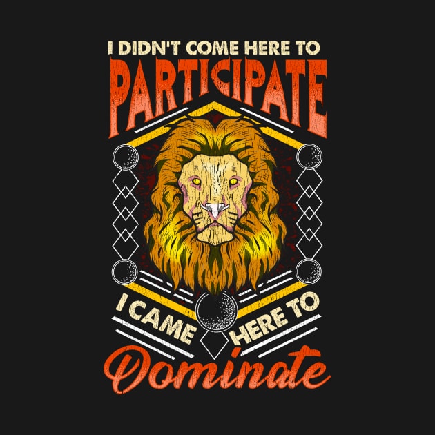 I Didn't Come To Participate, I Came To Dominate by theperfectpresents