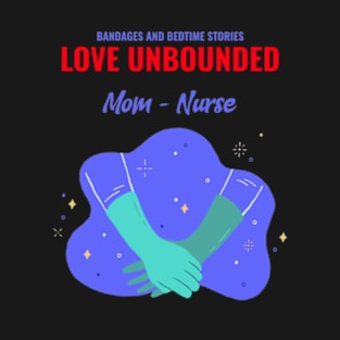 Bandages and Bedtime Stories, Love Bounded. Mom-Nurse | T-Shirt Design. T-Shirt