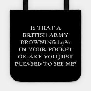 Is that a British Army Browning L9A1 in your pocket, or are you just pleased to see me? Tote