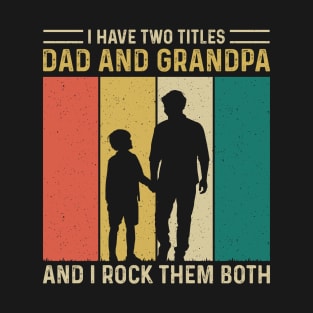 I have two titles dad and grandpa and i rock them both T-Shirt