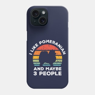 I Like Pomeranian and Maybe 3 People, Retro Vintage Sunset with Style Old Grainy Grunge Texture Phone Case