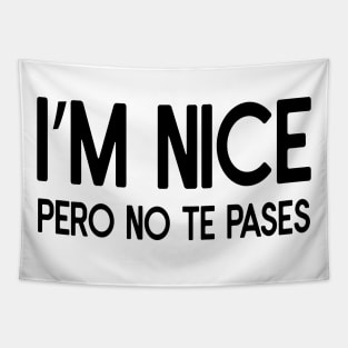 Funny sarcastic spanish Quote I'm Nice Pero No Te Pases Tapestry