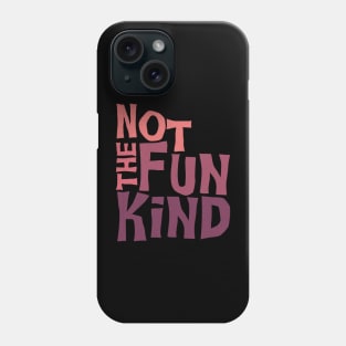 Not The Fun Kind Phone Case