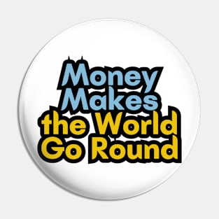 Money Makes the World Go Round Pin