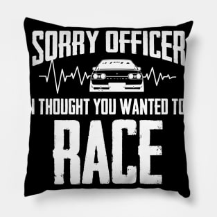 Sorry Officer I Thought You Wanted To Race Pillow