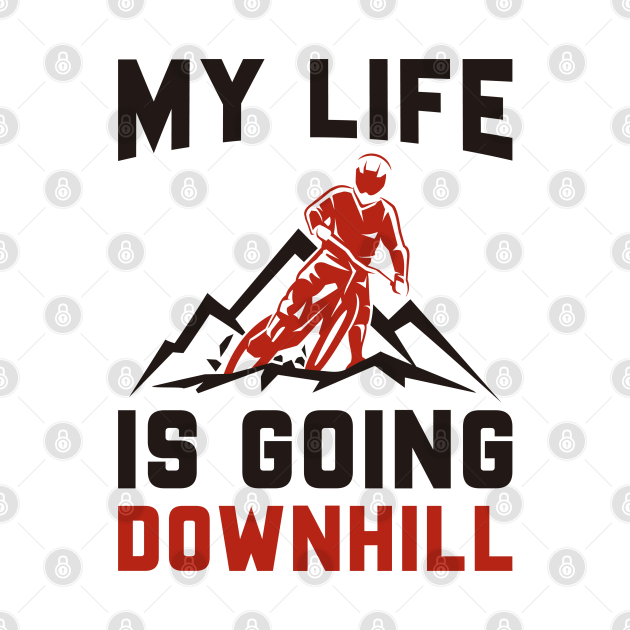 Downhill Mountain Biking My Life Is Going Downhill TShirt TeePublic