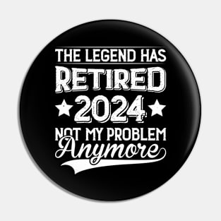 The Legend Has Retired 2024 Not My Problem Anymore Pin