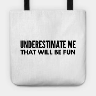 Underestimate Me That Will Be Fun - Funny Sayings Tote