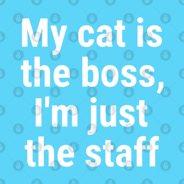 My cat is the boss. I'm just the staff White by sapphire seaside studio