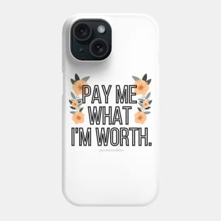 Pay Me What I'm Worth Phone Case